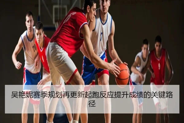 吴艳妮赛季规划再更新起跑反应提升成绩的关键路径